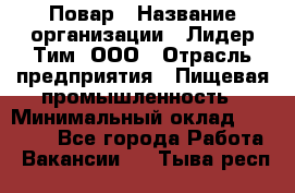 Повар › Название организации ­ Лидер Тим, ООО › Отрасль предприятия ­ Пищевая промышленность › Минимальный оклад ­ 24 000 - Все города Работа » Вакансии   . Тыва респ.